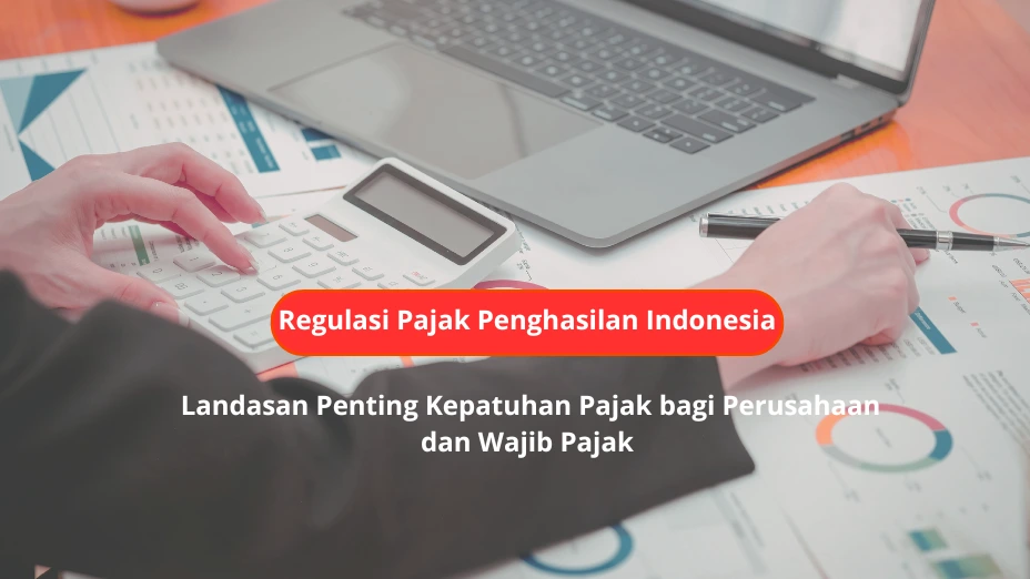 Regulasi Pajak Penghasilan Indonesia: Landasan Penting Kepatuhan Pajak bagi Perusahaan dan Wajib Pajak