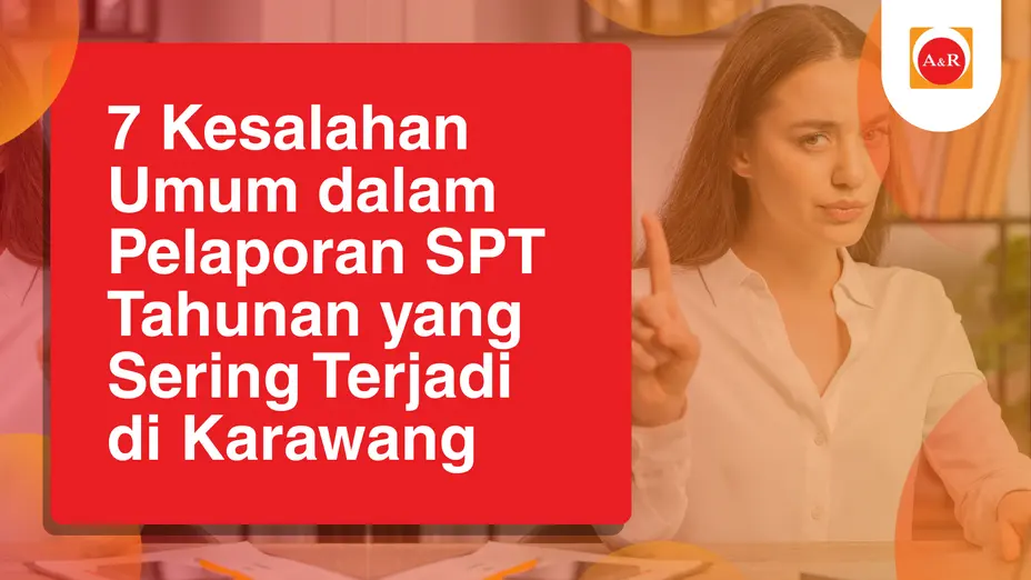 7 Kesalahan Umum dalam Pelaporan SPT Tahunan yang Sering Terjadi di Karawang
