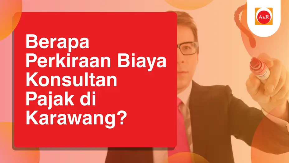 Berapa Perkiraan Biaya Konsultan Pajak di Karawang?