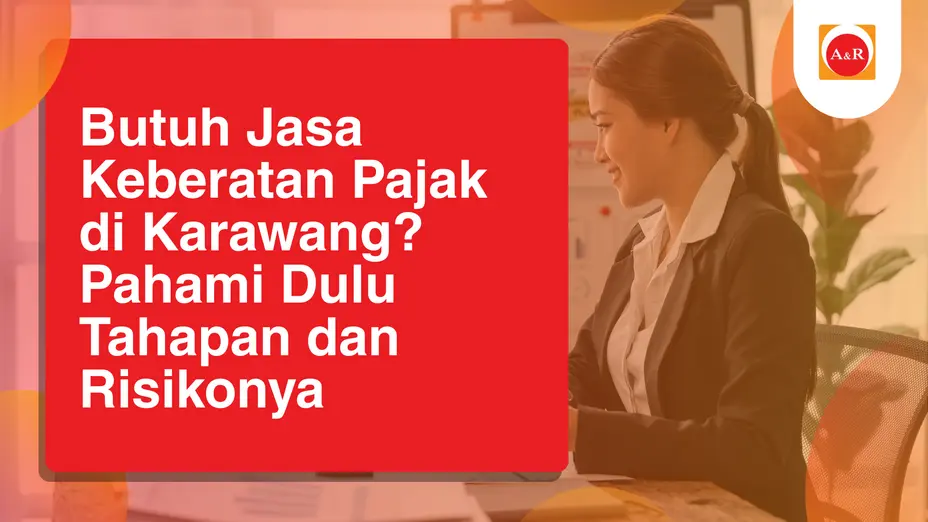 Butuh Jasa Keberatan Pajak di Karawang? Pahami Dulu Tahapan dan Risikonya