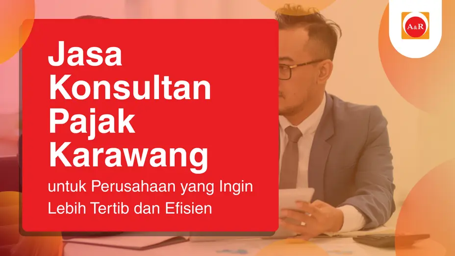 Jasa Konsultan Pajak Karawang untuk Perusahaan yang Ingin Lebih Tertib dan Efisien