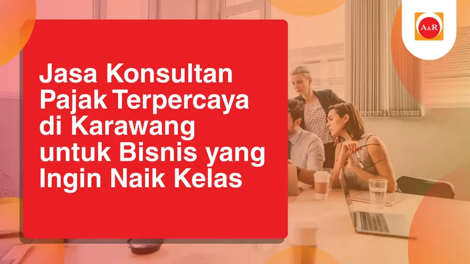 Jasa Konsultan Pajak Terpercaya di Karawang untuk Bisnis yang Ingin Naik Kelas