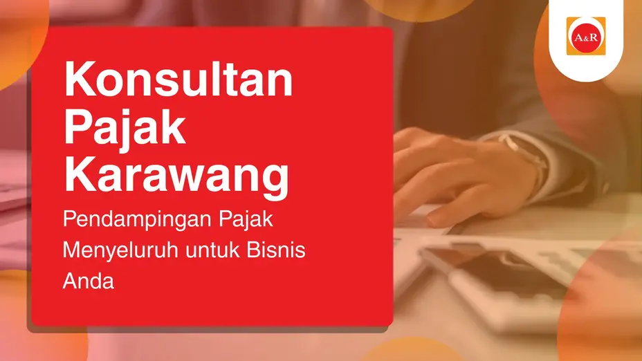 Konsultan Pajak Karawang: Pendampingan Pajak Menyeluruh untuk Bisnis Anda