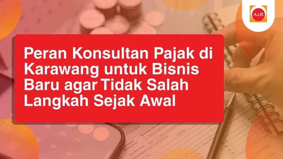 Peran Konsultan Pajak di Karawang untuk Bisnis Baru agar Tidak Salah Langkah Sejak Awal