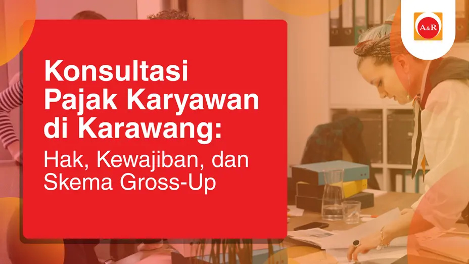 Konsultasi Pajak Karyawan di Karawang: Hak, Kewajiban, dan Skema Gross-Up