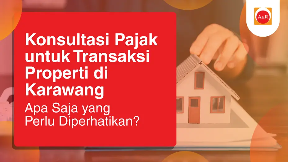 Konsultasi Pajak untuk Transaksi Properti di Karawang: Apa Saja yang Perlu Diperhatikan?