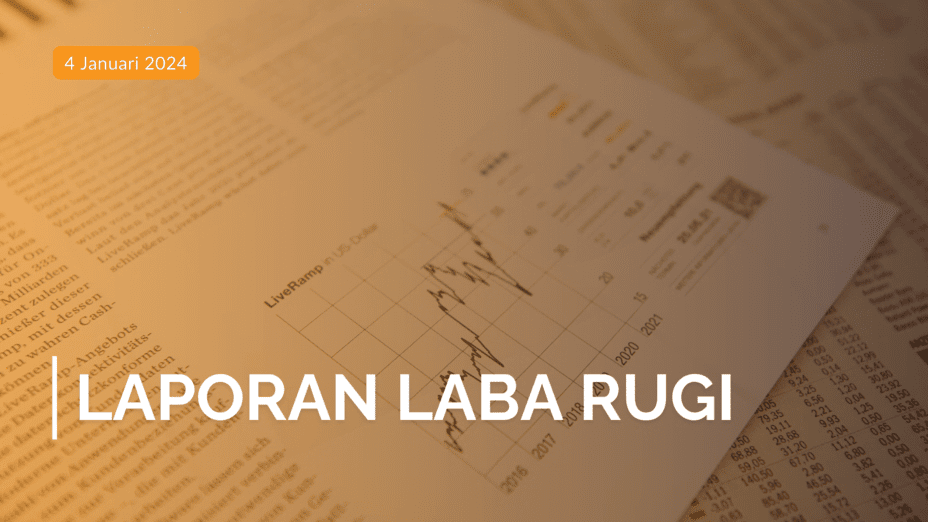 Laporan Laba Rugi: Pengertian, Contoh, hingga Persiapannya