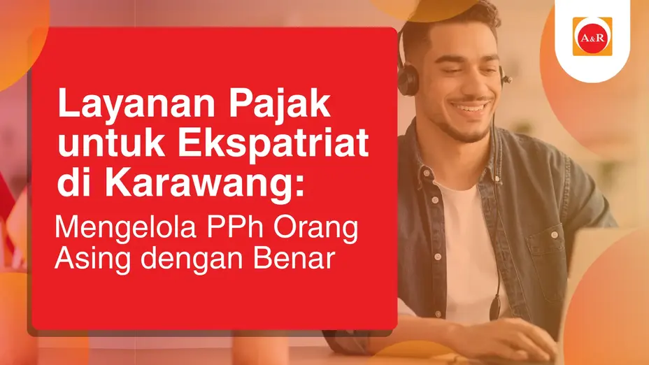 Layanan Pajak untuk Ekspatriat di Karawang: Mengelola PPh Orang Asing dengan Benar