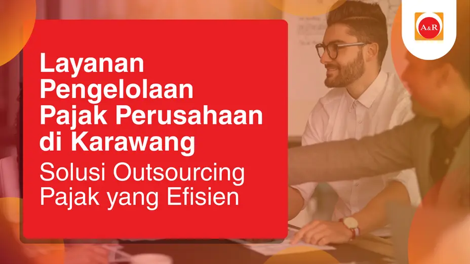 Layanan Pengelolaan Pajak Perusahaan di Karawang: Solusi Outsourcing Pajak yang Efisien