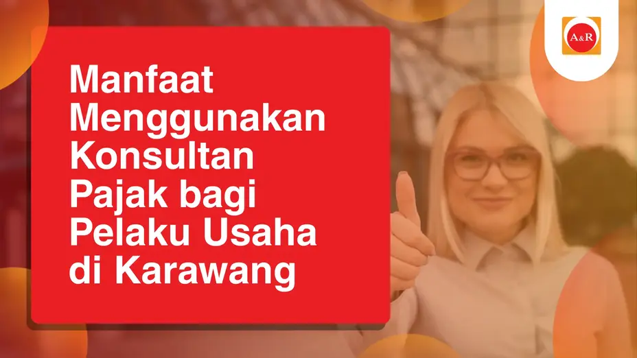 Manfaat Menggunakan Konsultan Pajak bagi Pelaku Usaha di Karawang