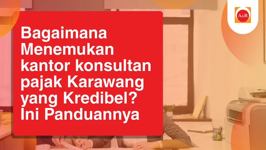 Bagaimana Menemukan kantor konsultan pajak Karawang di Karawang yang Kredibel? Ini Panduannya