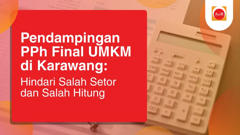 Pendampingan PPh Final UMKM di Karawang: Hindari Salah Setor dan Salah Hitung