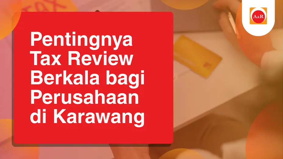 Pentingnya Tax Review Berkala bagi Perusahaan di Karawang