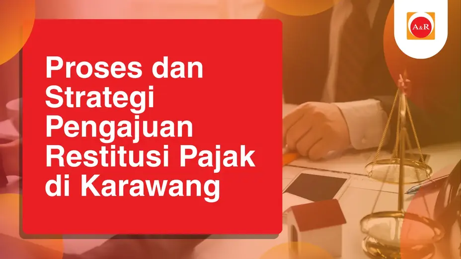Jasa Restitusi Pajak Karawang: Proses dan Strategi Pengajuan Pengembalian Kelebihan Bayar Pajak
