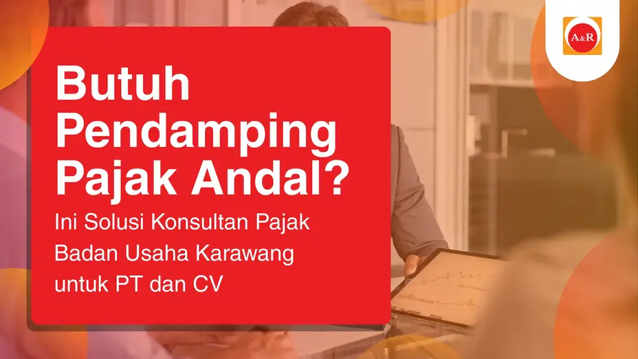 Butuh Pendamping Pajak Andal? Ini Solusi Konsultan Pajak Badan Usaha Karawang untuk PT dan CV