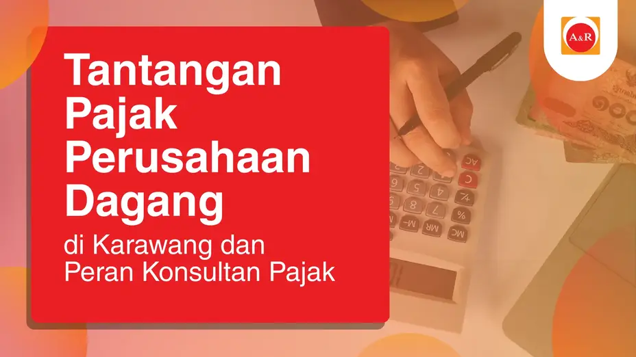 Tantangan Pajak Perusahaan Dagang di Karawang dan Peran Konsultan Pajak