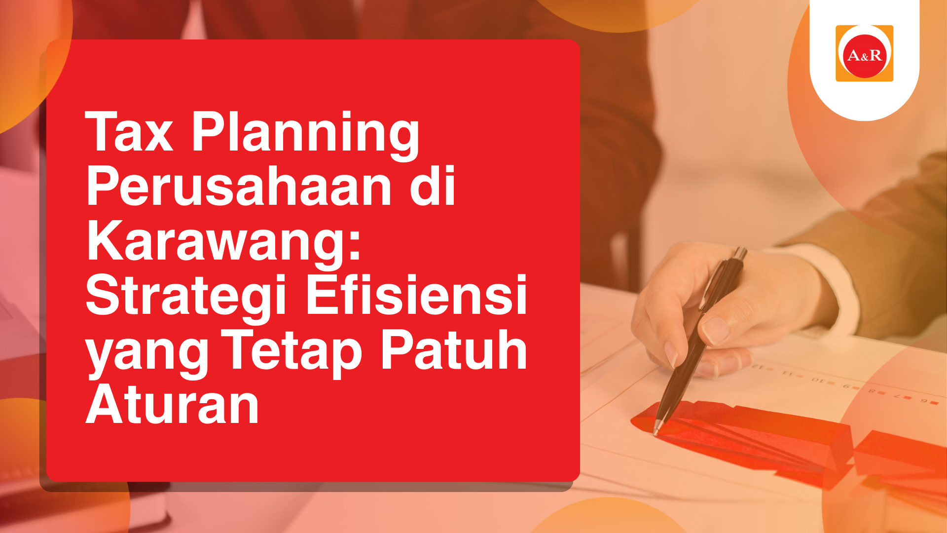 Tax Planning Perusahaan di Karawang: Strategi Efisiensi yang Tetap Patuh Aturan