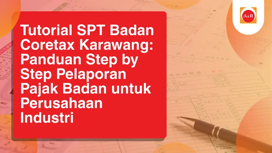 Tutorial SPT Badan Coretax Karawang: Panduan Step by Step Pelaporan Pajak Badan untuk Perusahaan Industri