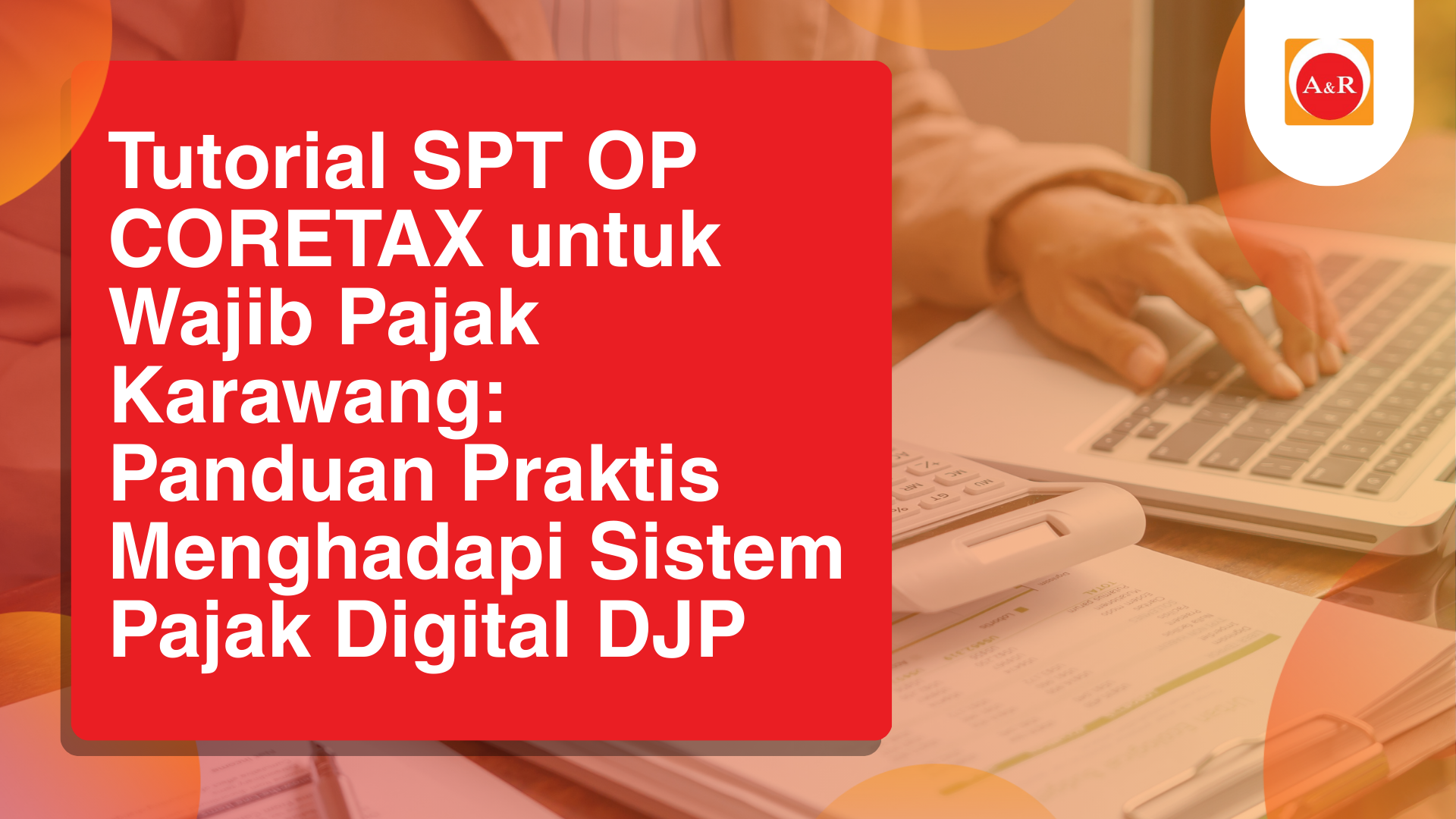 Tutorial SPT OP CORETAX untuk Wajib Pajak Karawang: Panduan Praktis Menghadapi Sistem Pajak Digital DJP