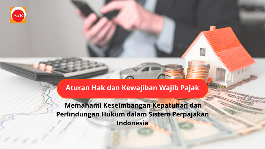 Aturan-Hak-dan-Kewajiban-Wajib-Pajak-Memahami-Keseimbangan-Kepatuhan-dan-Perlindungan-Hukum-dalam-Sistem-Perpajakan-Indonesia.